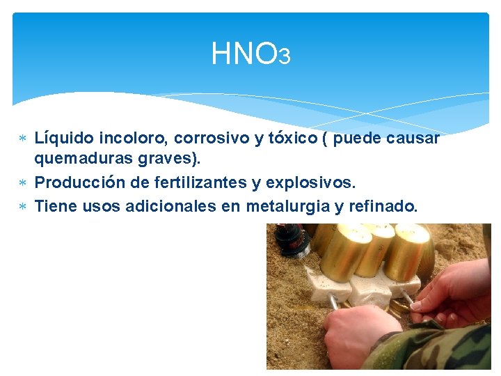 HNO 3 Líquido incoloro, corrosivo y tóxico ( puede causar quemaduras graves). Producción de