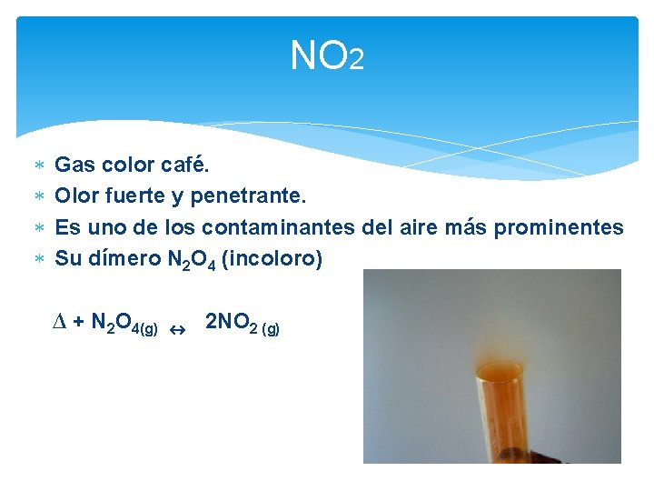 NO 2 Gas color café. Olor fuerte y penetrante. Es uno de los contaminantes