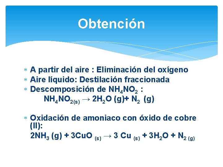 Obtención A partir del aire : Eliminación del oxígeno Aire líquido: Destilación fraccionada Descomposición