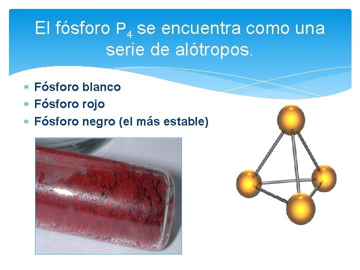 El fósforo P 4 se encuentra como una serie de alótropos. Fósforo blanco Fósforo