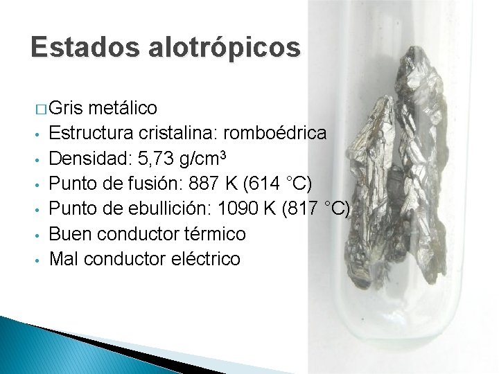 Estados alotrópicos � Gris metálico • • • Estructura cristalina: romboédrica Densidad: 5, 73