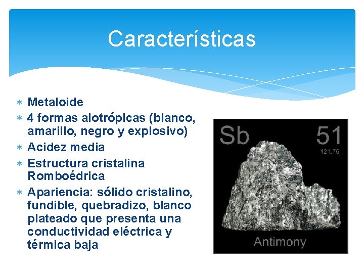 Características Metaloide 4 formas alotrópicas (blanco, amarillo, negro y explosivo) Acidez media Estructura cristalina