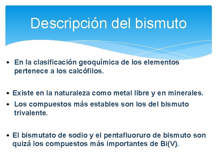 Descripción del bismuto • En la clasificación geoquímica de los elementos pertenece a los