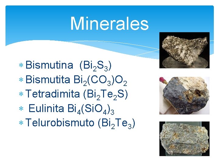 Minerales Bismutina (Bi 2 S 3) Bismutita Bi 2(CO 3)O 2 Tetradimita (Bi 2