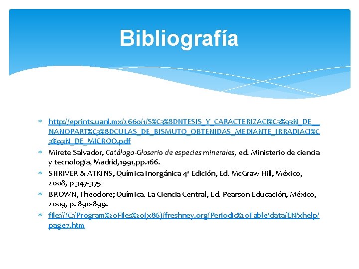 Bibliografía http: //eprints. uanl. mx/2660/1/S%C 3%8 DNTESIS_Y_CARACTERIZACI%C 3%93 N_DE__ NANOPART%C 3%8 DCULAS_DE_BISMUTO_OBTENIDAS_MEDIANTE_IRRADIACI%C 3%93 N_DE_MICROO.