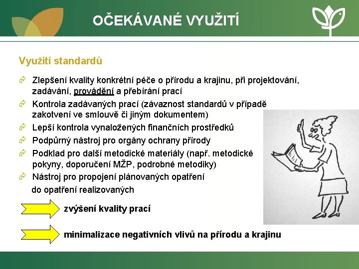 OČEKÁVANÉ VYUŽITÍ Využití standardů Æ Zlepšení kvality konkrétní péče o přírodu a krajinu, při