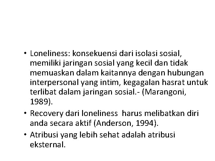  • Loneliness: konsekuensi dari isolasi sosial, memiliki jaringan sosial yang kecil dan tidak