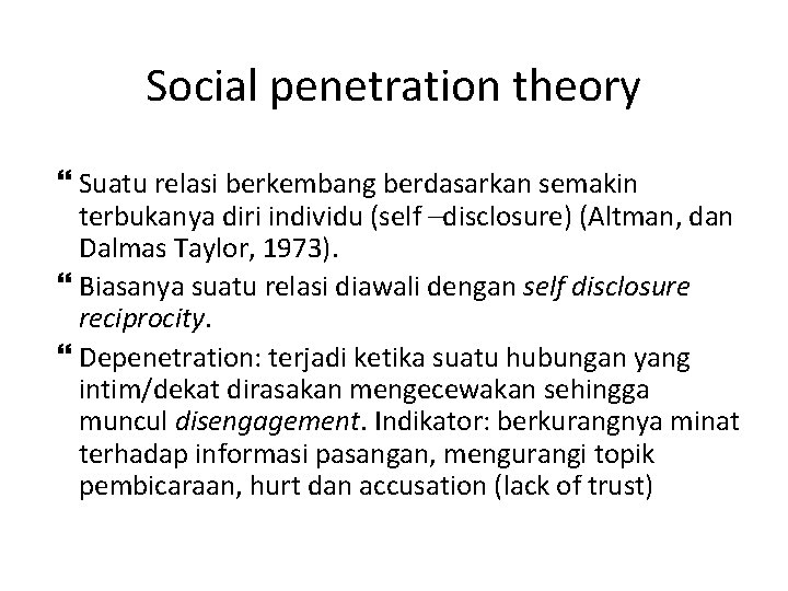 Social penetration theory Suatu relasi berkembang berdasarkan semakin terbukanya diri individu (self –disclosure) (Altman,