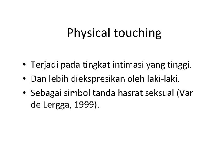 Physical touching • Terjadi pada tingkat intimasi yang tinggi. • Dan lebih diekspresikan oleh