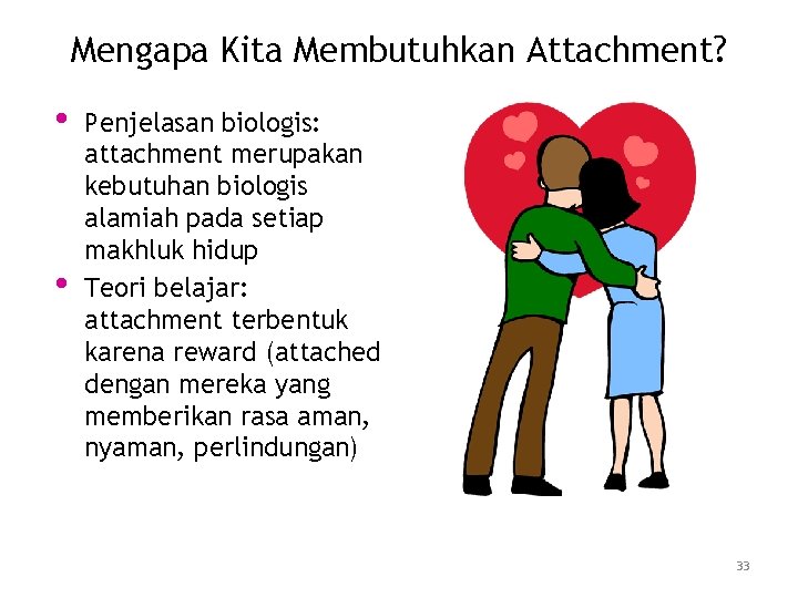 Mengapa Kita Membutuhkan Attachment? • • Penjelasan biologis: attachment merupakan kebutuhan biologis alamiah pada