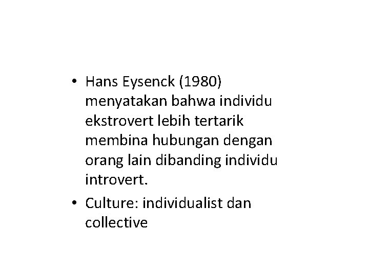  • Hans Eysenck (1980) menyatakan bahwa individu ekstrovert lebih tertarik membina hubungan dengan