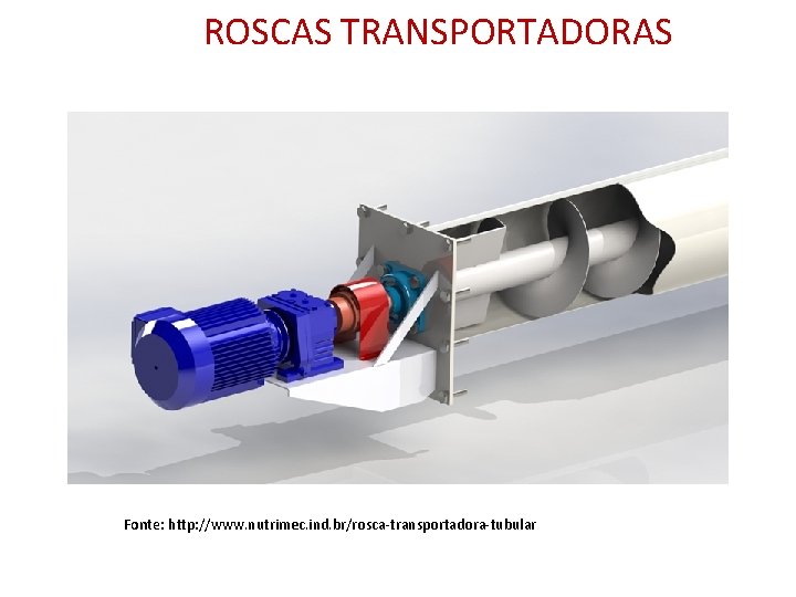 ROSCAS TRANSPORTADORAS Fonte: http: //www. nutrimec. ind. br/rosca-transportadora-tubular 