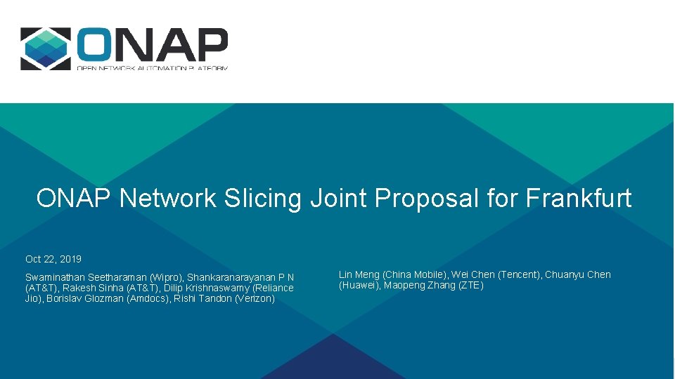 ONAP Network Slicing Joint Proposal for Frankfurt Oct 22, 2019 Swaminathan Seetharaman (Wipro), Shankaranarayanan