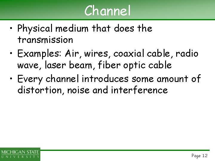 Channel • Physical medium that does the transmission • Examples: Air, wires, coaxial cable,