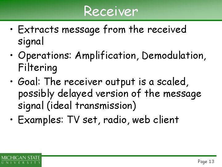 Receiver • Extracts message from the received signal • Operations: Amplification, Demodulation, Filtering •