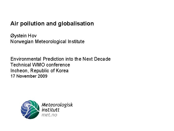 Air pollution and globalisation Øystein Hov Norwegian Meteorological Institute Environmental Prediction into the Next