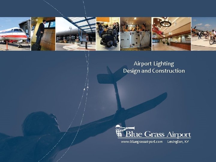 Airport Lighting Design and Construction www. bluegrassairport. com Lexington, KY 