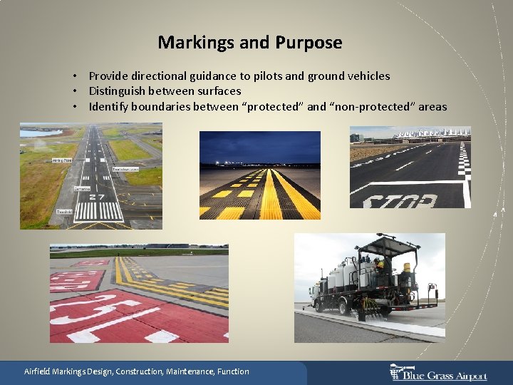 Markings and Purpose • Provide directional guidance to pilots and ground vehicles • Distinguish