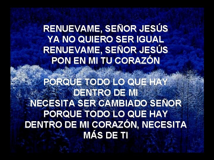 Renuévame RENUEVAME, SEÑOR JESÚS YA NO QUIERO SER IGUAL RENUEVAME, SEÑOR JESÚS PON EN