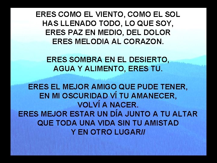 ERES COMO EL VIENTO, COMO EL SOL HAS LLENADO TODO, LO QUE SOY, ERES