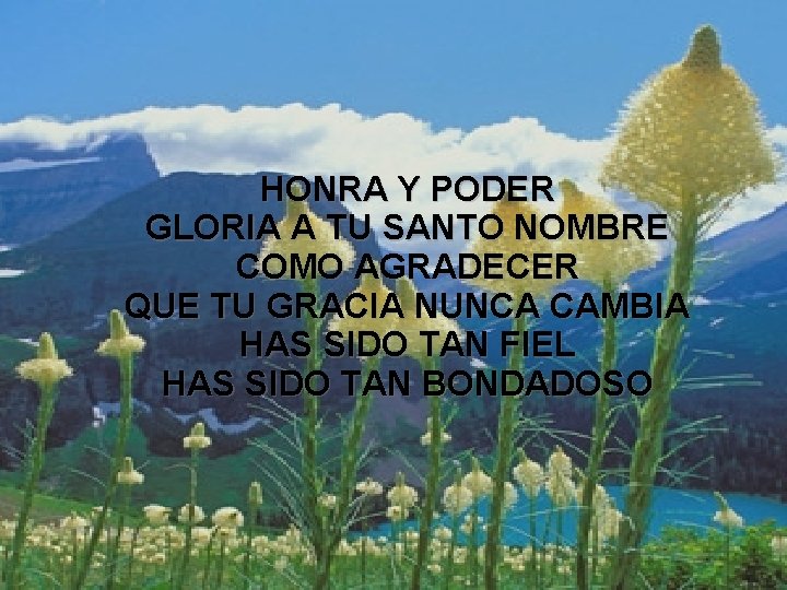 Has sido tan fiel (2) HONRA Y PODER GLORIA A TU SANTO NOMBRE COMO