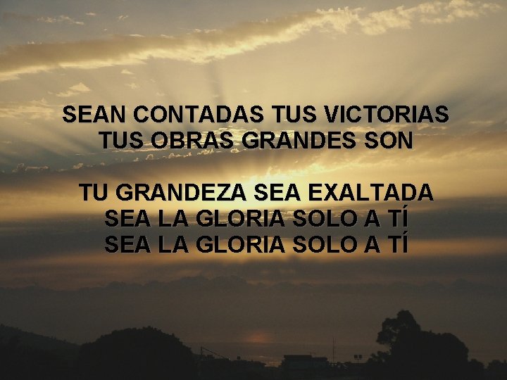 Sea la gloria solo a ti (4) SEAN CONTADAS TUS VICTORIAS TUS OBRAS GRANDES