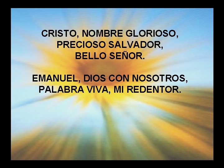 Cristo nombre glorioso CRISTO, NOMBRE GLORIOSO, PRECIOSO SALVADOR, BELLO SEÑOR. EMANUEL, DIOS CON NOSOTROS,
