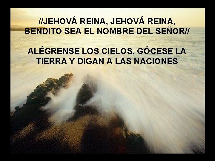 //JEHOVÁ REINA, BENDITO SEA EL NOMBRE DEL SEÑOR// Jehová Reina ALÉGRENSE LOS CIELOS, GÓCESE