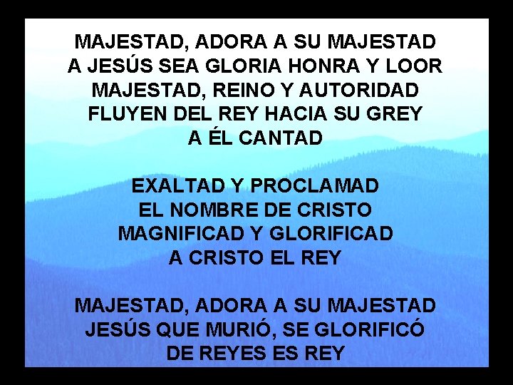 MAJESTAD, ADORA A SU MAJESTAD Majestad A JESÚS SEA GLORIA HONRA Y LOOR MAJESTAD,