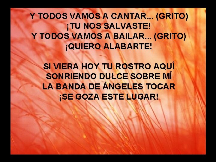 Y TODOS VAMOS A CANTAR. . . (GRITO) ¡TU NOS SALVASTE! Y TODOS VAMOS Y TODOS VAMOS A CANTAR. . . (GRITO) ¡TU NOS SALVASTE! Y TODOS VAMOS