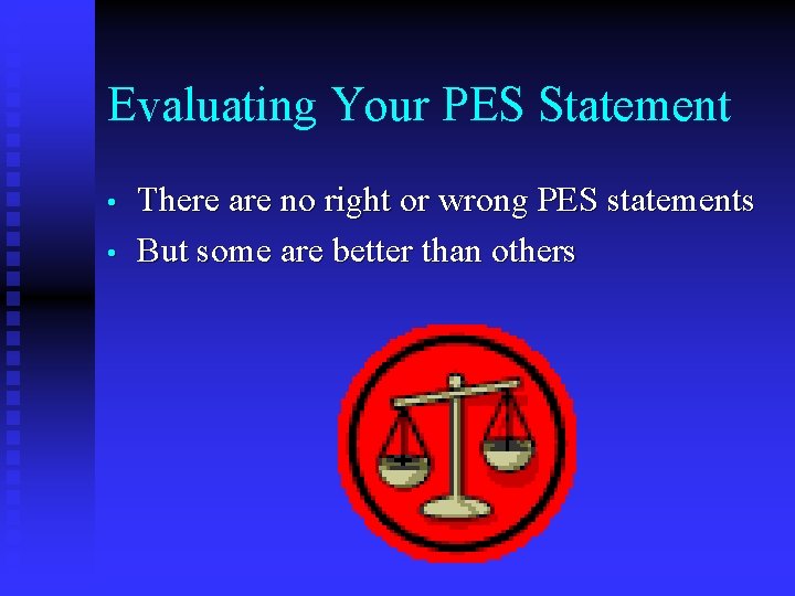 Evaluating Your PES Statement • • There are no right or wrong PES statements Evaluating Your PES Statement • • There are no right or wrong PES statements