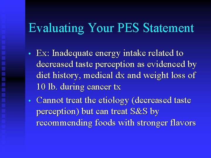 Evaluating Your PES Statement • • Ex: Inadequate energy intake related to decreased taste Evaluating Your PES Statement • • Ex: Inadequate energy intake related to decreased taste