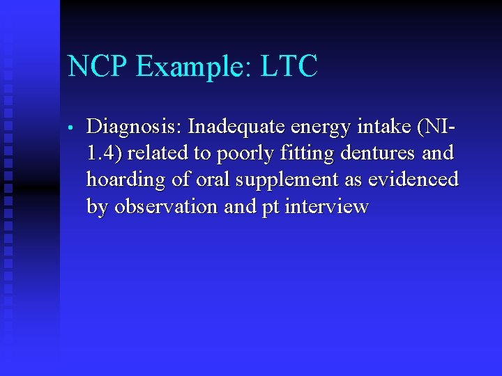 NCP Example: LTC • Diagnosis: Inadequate energy intake (NI 1. 4) related to poorly NCP Example: LTC • Diagnosis: Inadequate energy intake (NI 1. 4) related to poorly