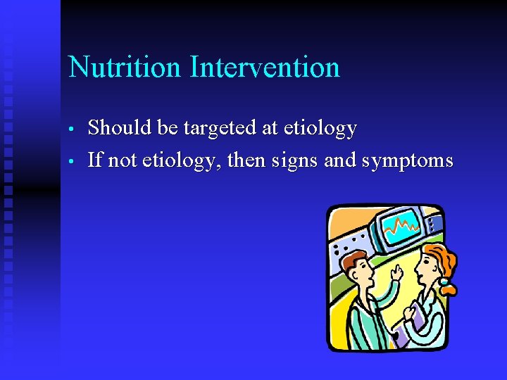 Nutrition Intervention • • Should be targeted at etiology If not etiology, then signs Nutrition Intervention • • Should be targeted at etiology If not etiology, then signs