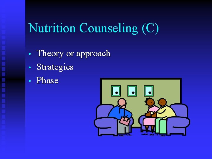 Nutrition Counseling (C) • • • Theory or approach Strategies Phase Nutrition Counseling (C) • • • Theory or approach Strategies Phase