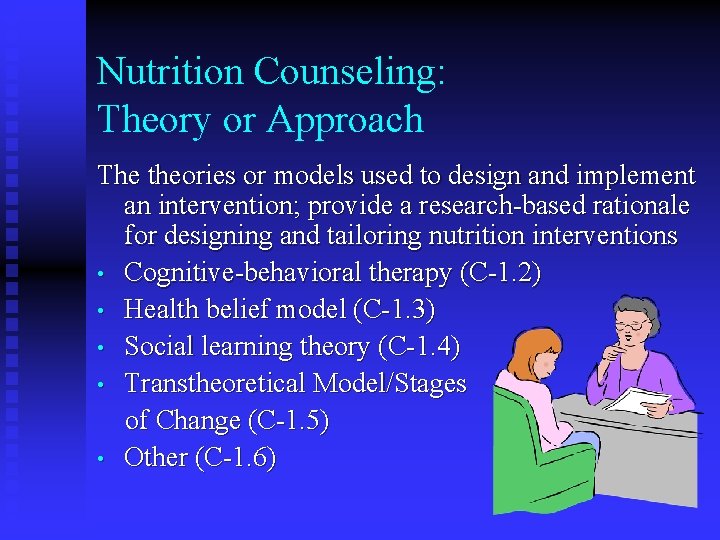 Nutrition Counseling: Theory or Approach The theories or models used to design and implement Nutrition Counseling: Theory or Approach The theories or models used to design and implement