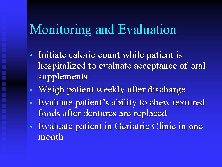 Monitoring and Evaluation • • Initiate calorie count while patient is hospitalized to evaluate Monitoring and Evaluation • • Initiate calorie count while patient is hospitalized to evaluate