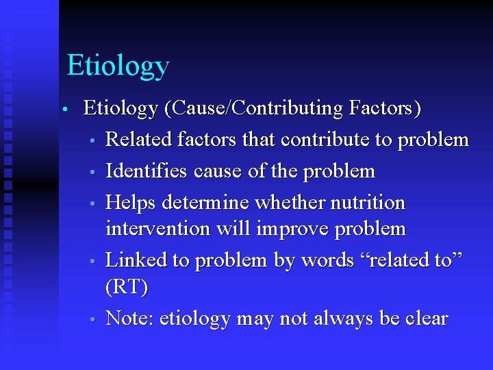 Etiology • Etiology (Cause/Contributing Factors) • Related factors that contribute to problem • Identifies Etiology • Etiology (Cause/Contributing Factors) • Related factors that contribute to problem • Identifies