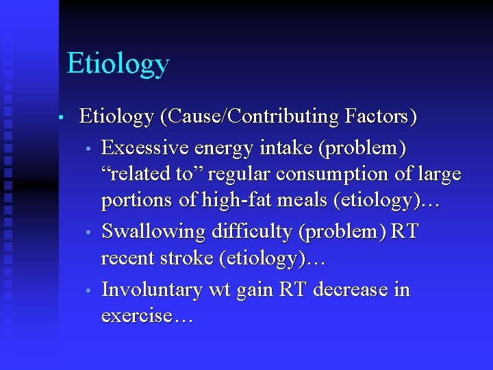 Etiology • Etiology (Cause/Contributing Factors) • Excessive energy intake (problem) “related to” regular consumption Etiology • Etiology (Cause/Contributing Factors) • Excessive energy intake (problem) “related to” regular consumption