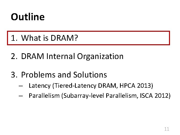 Outline 1. What is DRAM? 2. DRAM Internal Organization 3. Problems and Solutions –