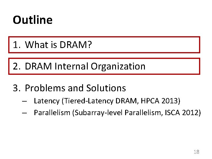 Outline 1. What is DRAM? 2. DRAM Internal Organization 3. Problems and Solutions –