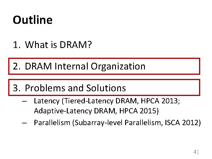 Outline 1. What is DRAM? 2. DRAM Internal Organization 3. Problems and Solutions –