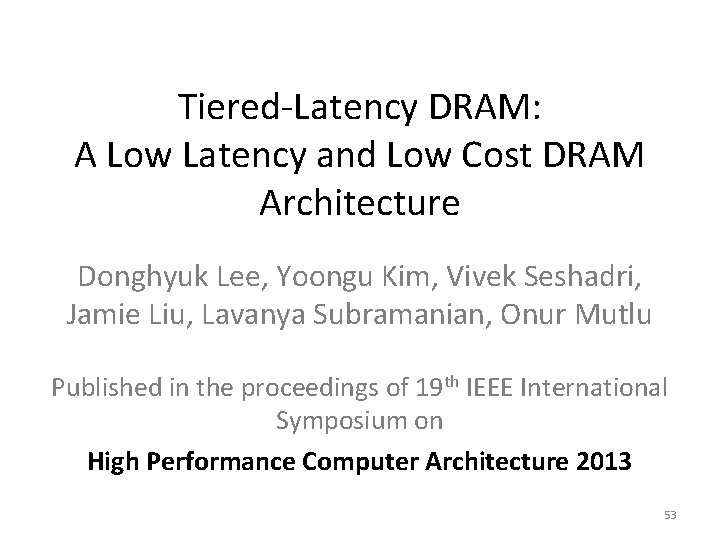 Tiered-Latency DRAM: A Low Latency and Low Cost DRAM Architecture Donghyuk Lee, Yoongu Kim,