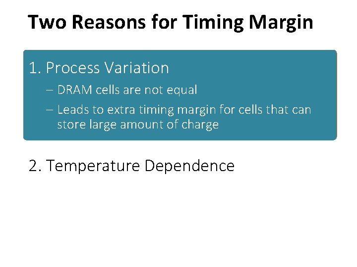 Two Reasons for Timing Margin 1. Process Variation – DRAM cells are not equal