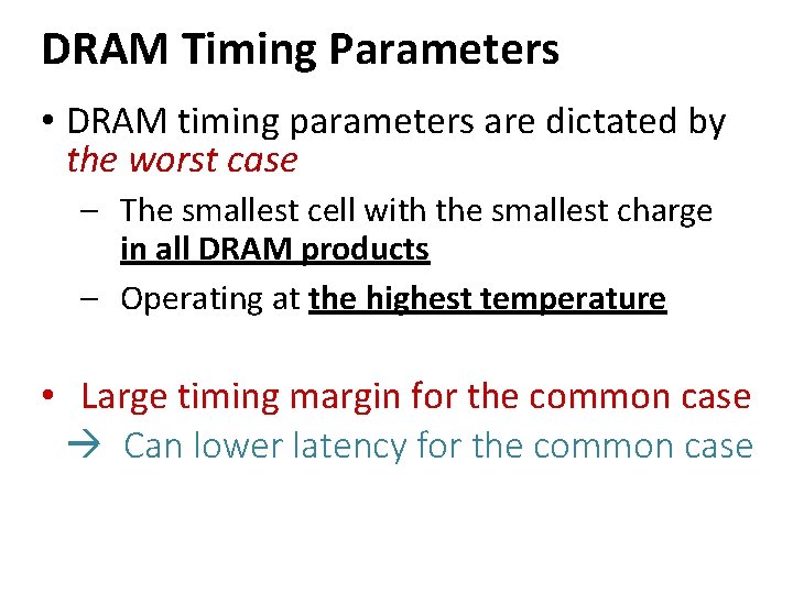 DRAM Timing Parameters • DRAM timing parameters are dictated by the worst case –