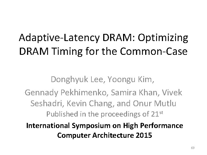 Adaptive-Latency DRAM: Optimizing DRAM Timing for the Common-Case Donghyuk Lee, Yoongu Kim, Gennady Pekhimenko,