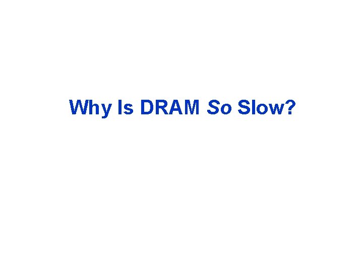 Why Is DRAM So Slow? 