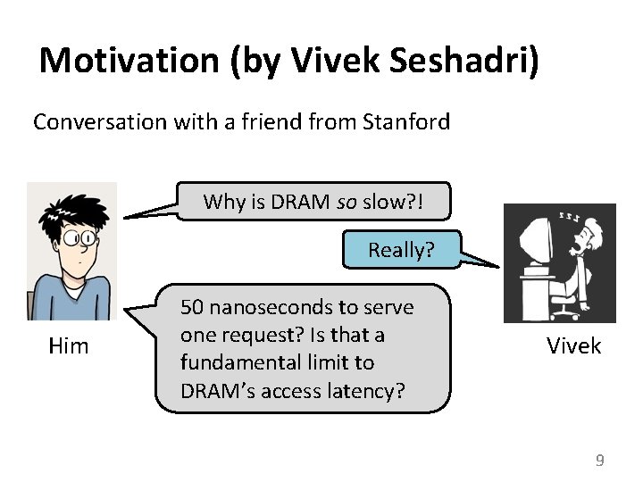 Motivation (by Vivek Seshadri) Conversation with a friend from Stanford Why is DRAM so