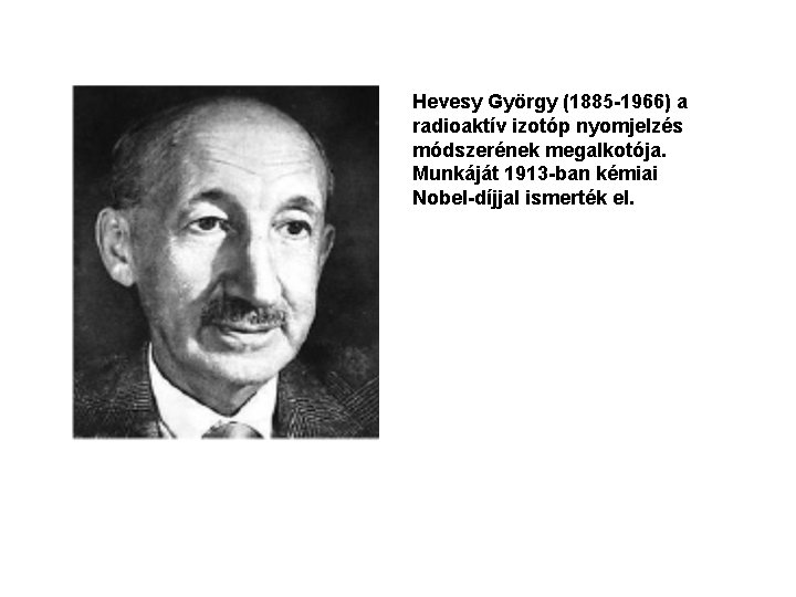 Hevesy György (1885 -1966) a radioaktív izotóp nyomjelzés módszerének megalkotója. Munkáját 1913 -ban kémiai