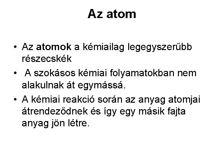 Az atom • Az atomok a kémiailag legegyszerűbb részecskék • A szokásos kémiai folyamatokban